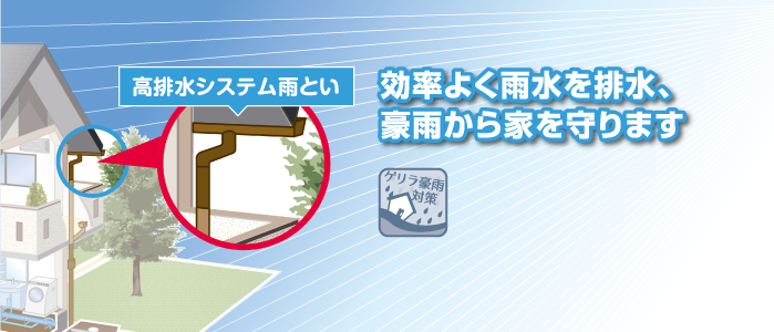 髙排水システム雨とい 効率よく雨水を排水、豪雨から家を守ります